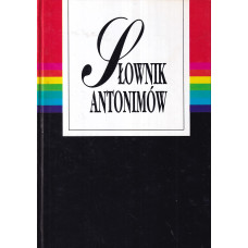 Słownik antonimów : 64 000 znaczeń przeciwstawnych i uzupełniających języka polskiego